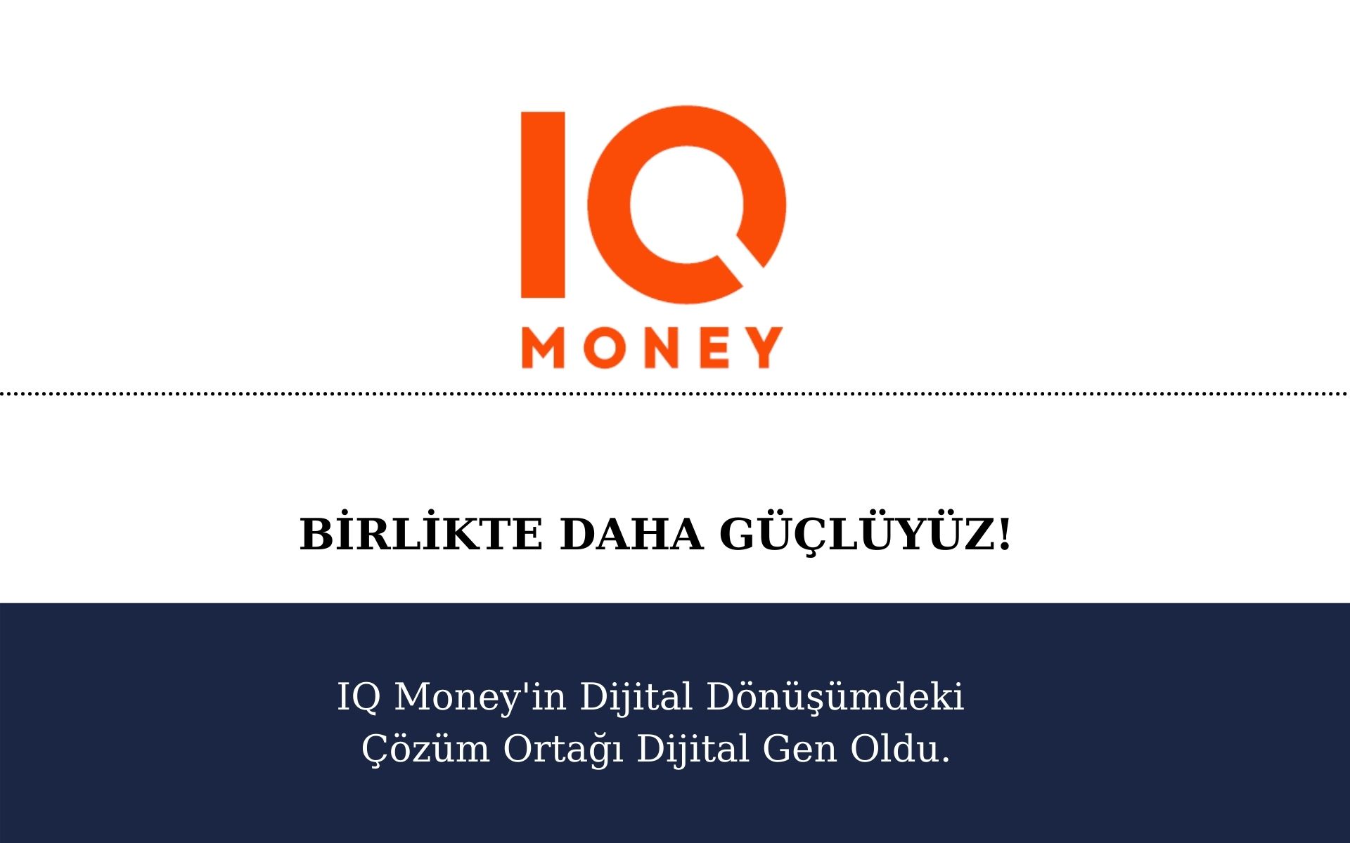 IQ Money’in Dijital Dönüşümdeki Çözüm Ortağı Dijital Gen Oldu.